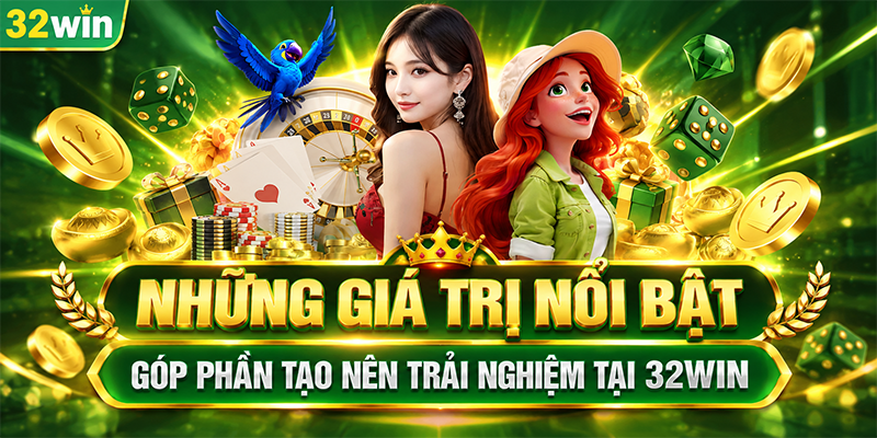Những giá trị nổi bật góp phần tạo nên trải nghiệm tại 32WIN